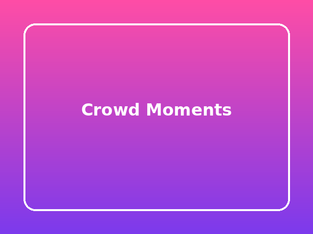 Crowd Moments